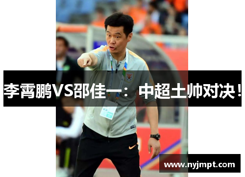 李霄鹏VS邵佳一:中超土帅对决!